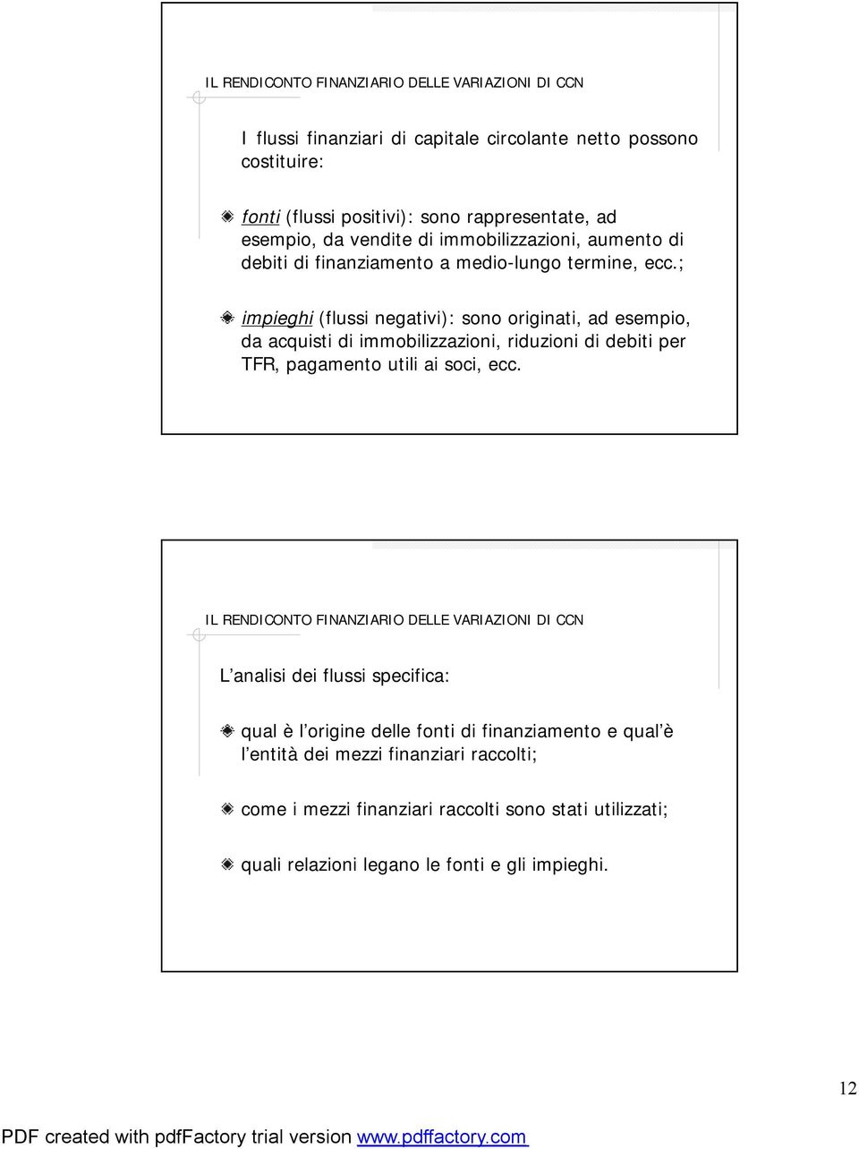 ; impieghi (flussi negativi): sono originati, ad esempio, da acquisti di immobilizzazioni, riduzioni di debiti per TFR, pagamento utili ai soci, ecc.