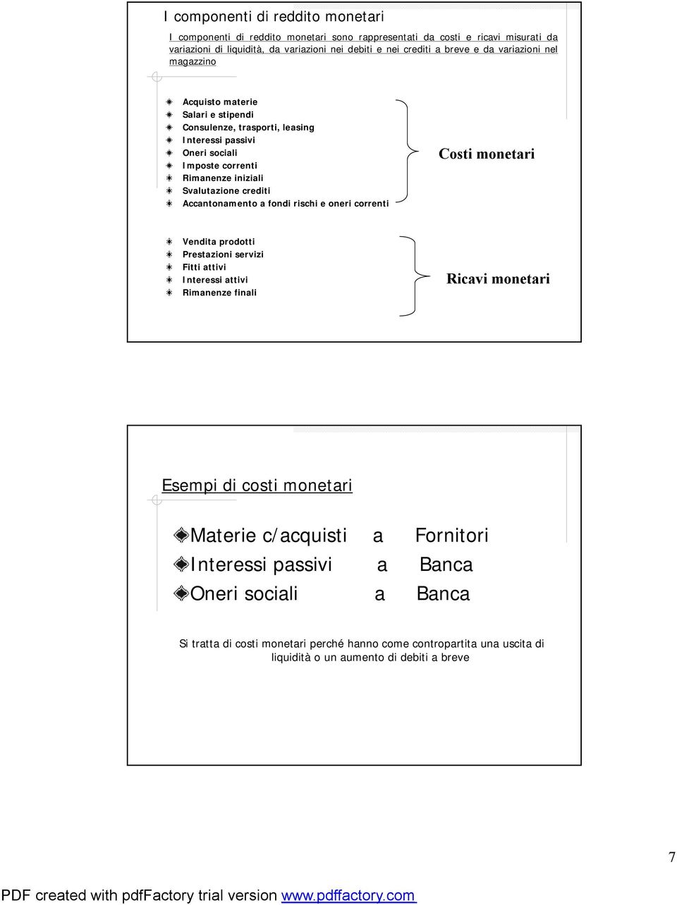 Accantonamento a fondi rischi e oneri correnti Costi monetari Vendita prodotti Prestazioni servizi Fitti attivi Interessi attivi Rimanenze finali Ricavi monetari Esempi di costi monetari