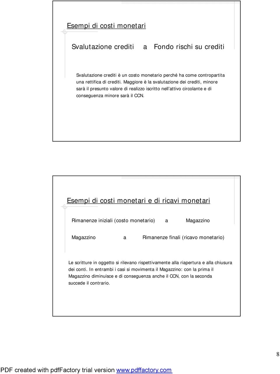 Esempi di costi monetari e di ricavi monetari Rimanenze iniziali (costo monetario) a Magazzino Magazzino a Rimanenze finali (ricavo monetario) Le scritture in oggetto si