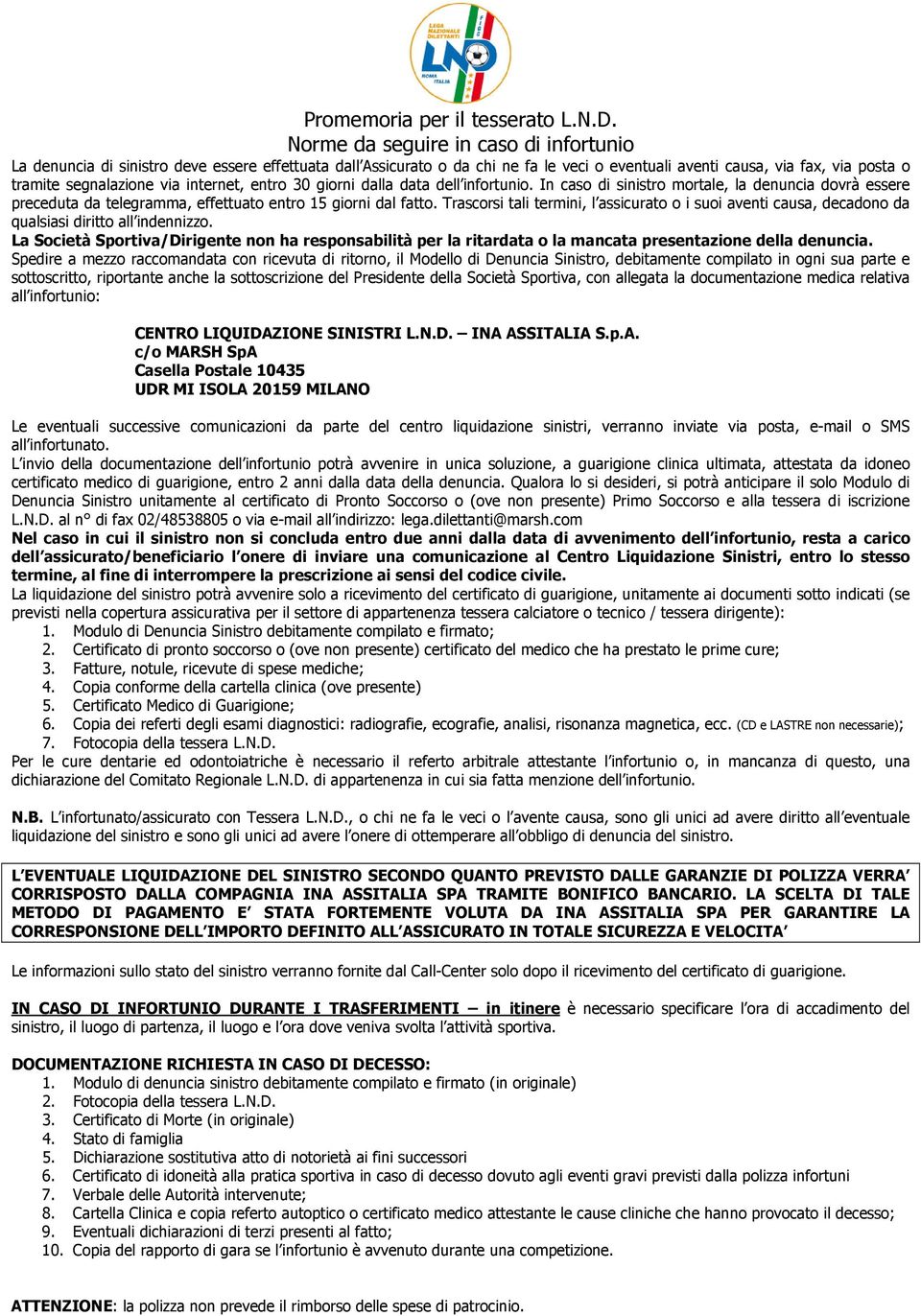 internet, entro 30 giorni dalla data dell infortunio. In caso di sinistro mortale, la denuncia dovrà essere preceduta da telegramma, effettuato entro 15 giorni dal fatto.