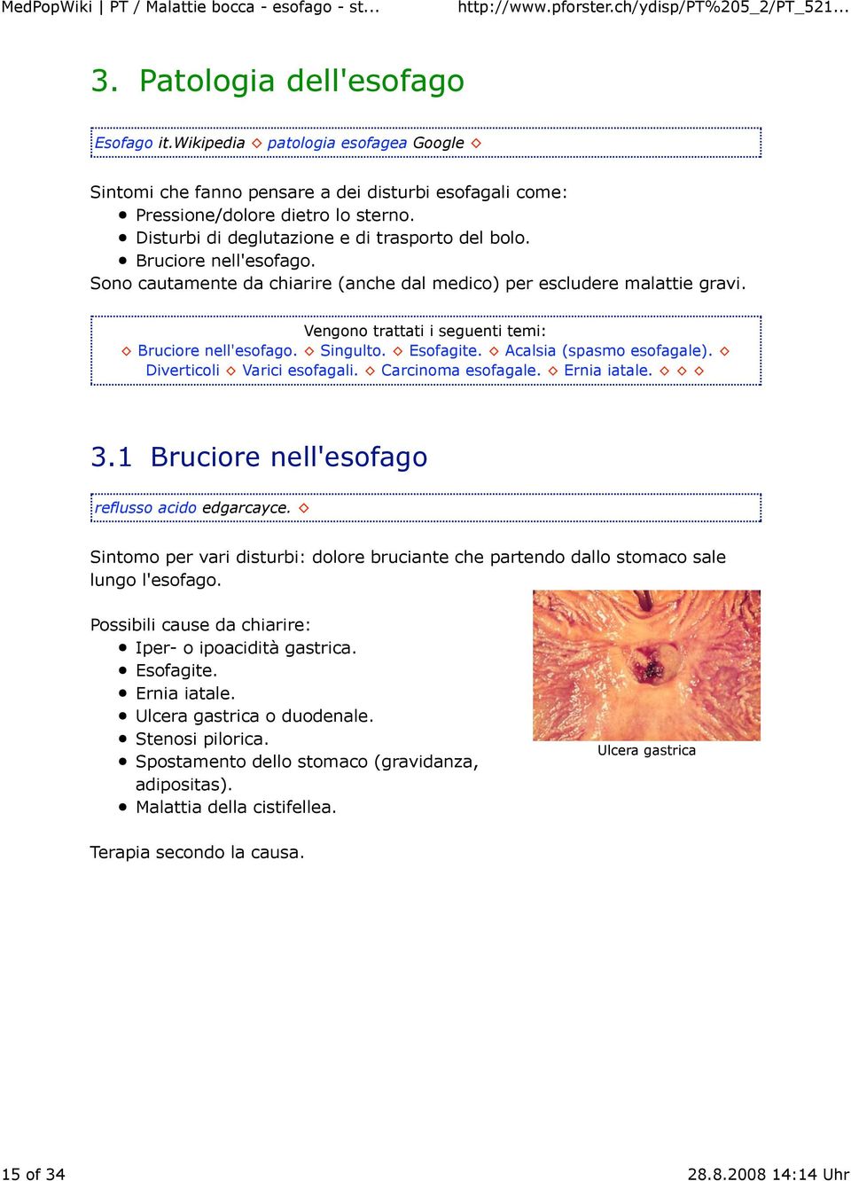 Vengono trattati i seguenti temi: Bruciore nell'esofago. Singulto. Esofagite. Acalsia (spasmo esofagale). Diverticoli Varici esofagali. Carcinoma esofagale. Ernia iatale. 3.