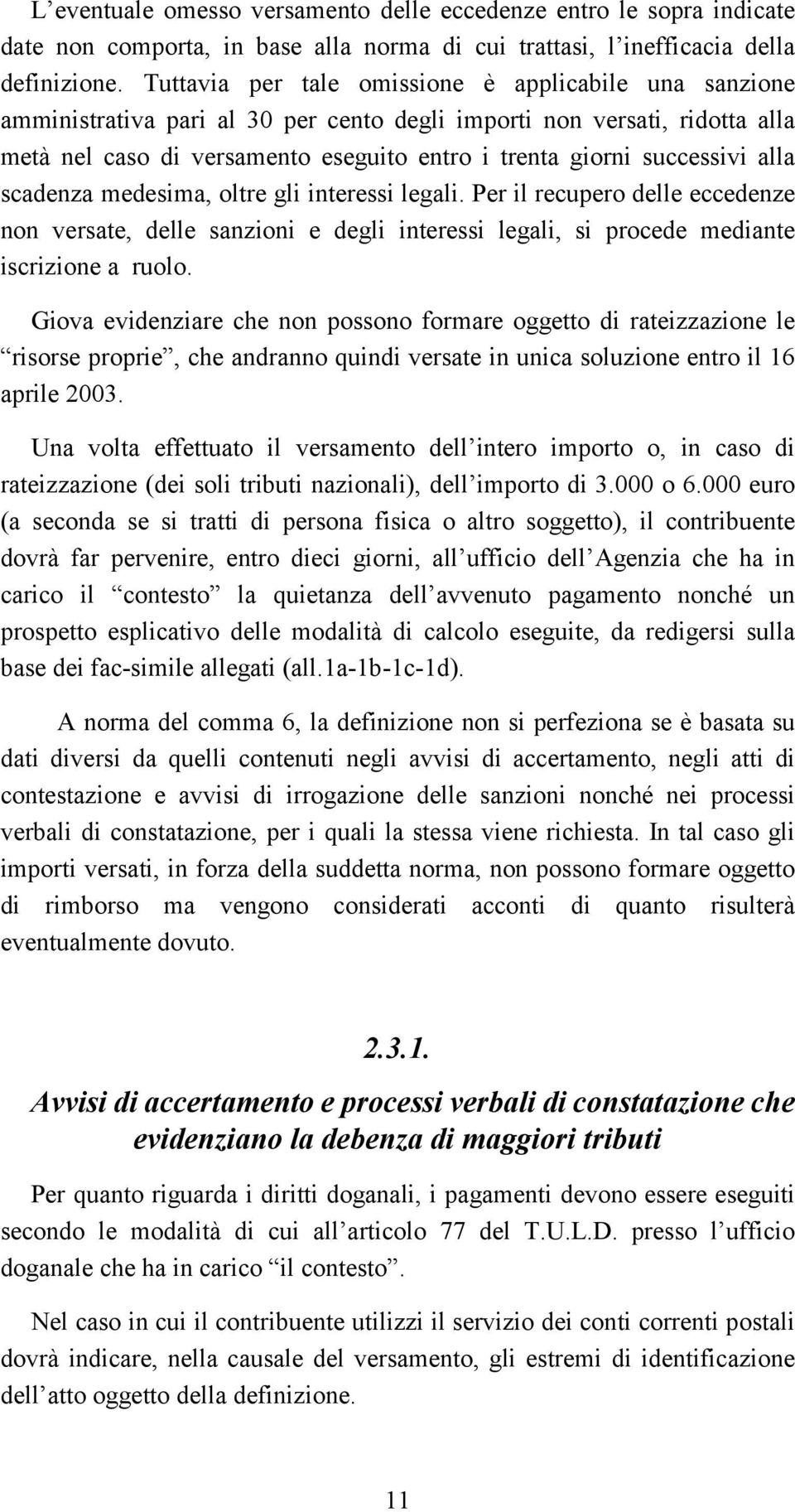 successivi alla scadenza medesima, oltre gli interessi legali. Per il recupero delle eccedenze non versate, delle sanzioni e degli interessi legali, si procede mediante iscrizione a ruolo.