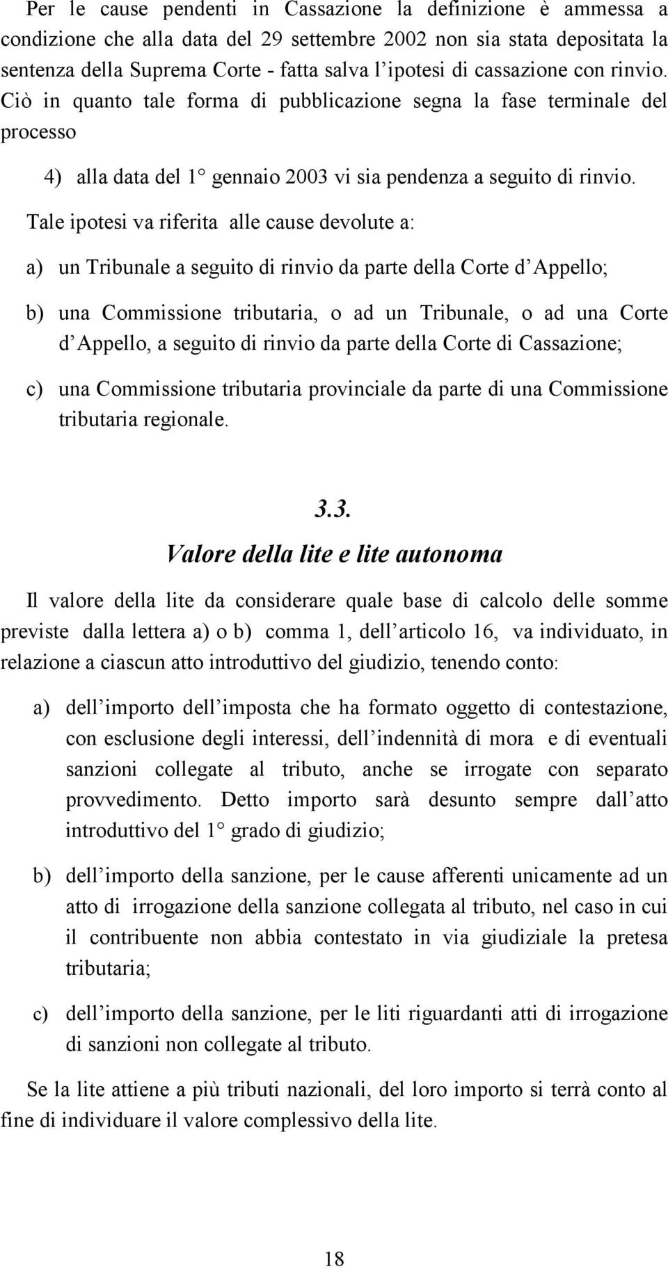 Tale ipotesi va riferita alle cause devolute a: a) un Tribunale a seguito di rinvio da parte della Corte d Appello; b) una Commissione tributaria, o ad un Tribunale, o ad una Corte d Appello, a