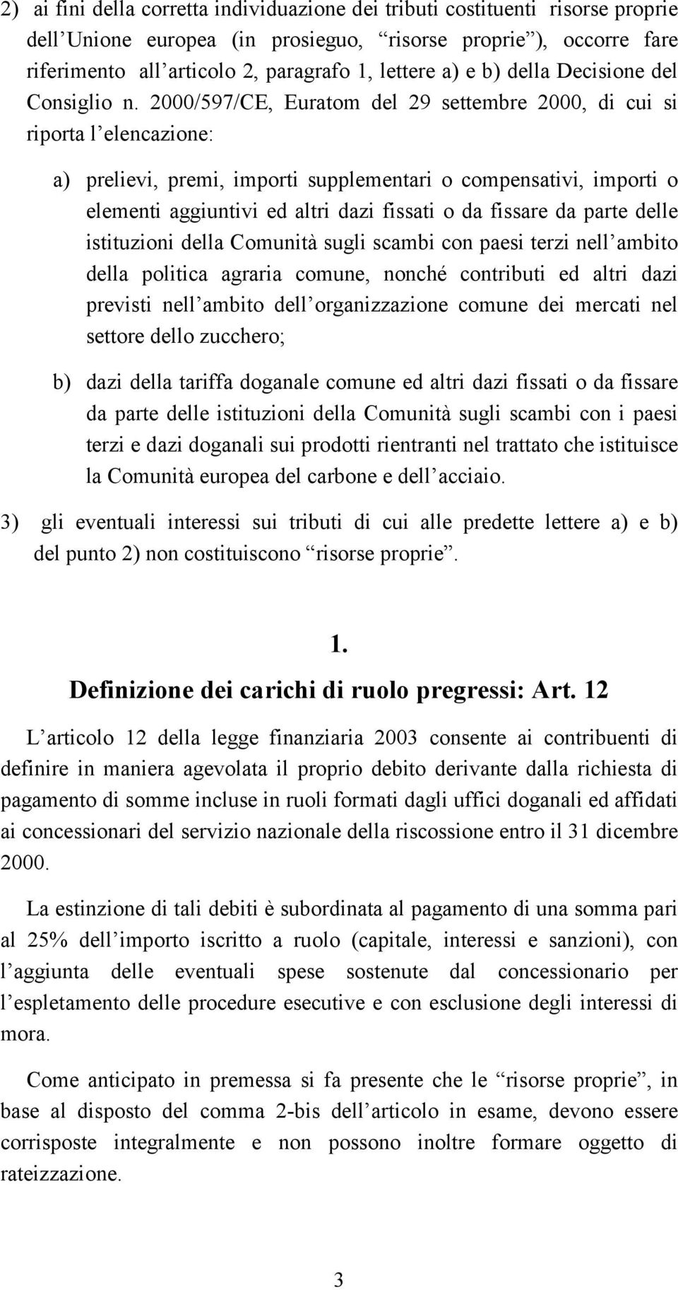 2000/597/CE, Euratom del 29 settembre 2000, di cui si riporta l elencazione: a) prelievi, premi, importi supplementari o compensativi, importi o elementi aggiuntivi ed altri dazi fissati o da fissare