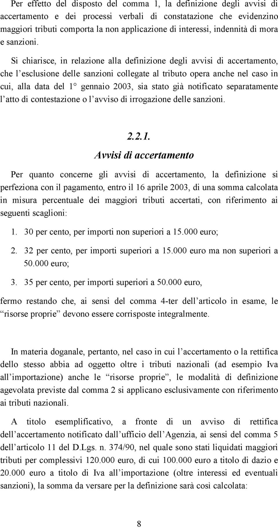 Si chiarisce, in relazione alla definizione degli avvisi di accertamento, che l esclusione delle sanzioni collegate al tributo opera anche nel caso in cui, alla data del 1 gennaio 2003, sia stato già