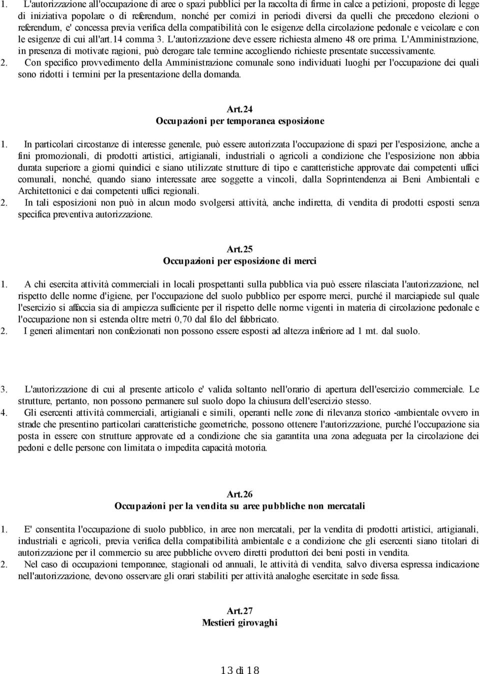 14 comma 3. L'autorizzazione deve essere richiesta almeno 48 ore prima. L'Amministrazione, in presenza di motivate ragioni, può derogare tale termine accogliendo richieste presentate successivamente.