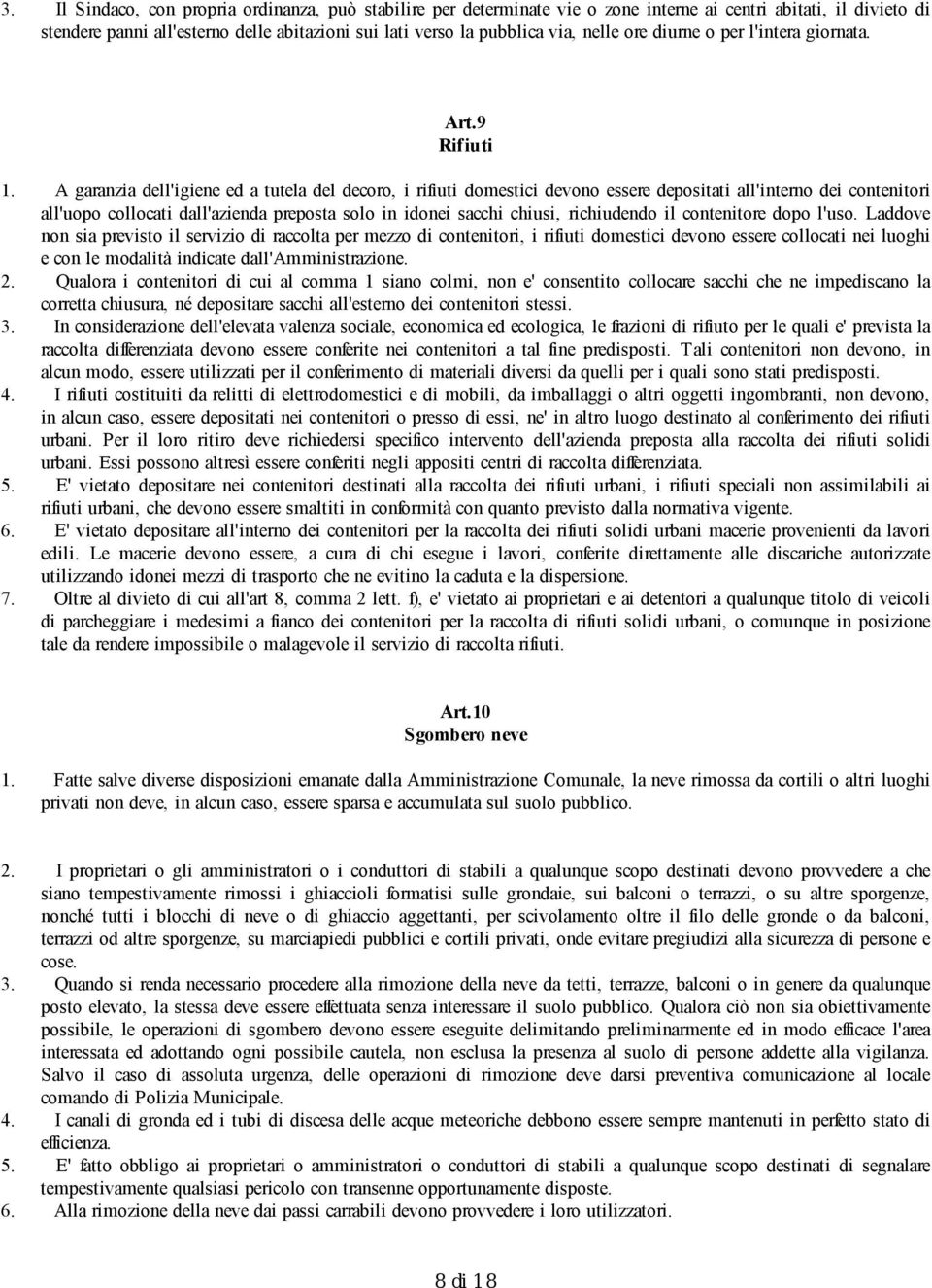 A garanzia dell'igiene ed a tutela del decoro, i rifiuti domestici devono essere depositati all'interno dei contenitori all'uopo collocati dall'azienda preposta solo in idonei sacchi chiusi,