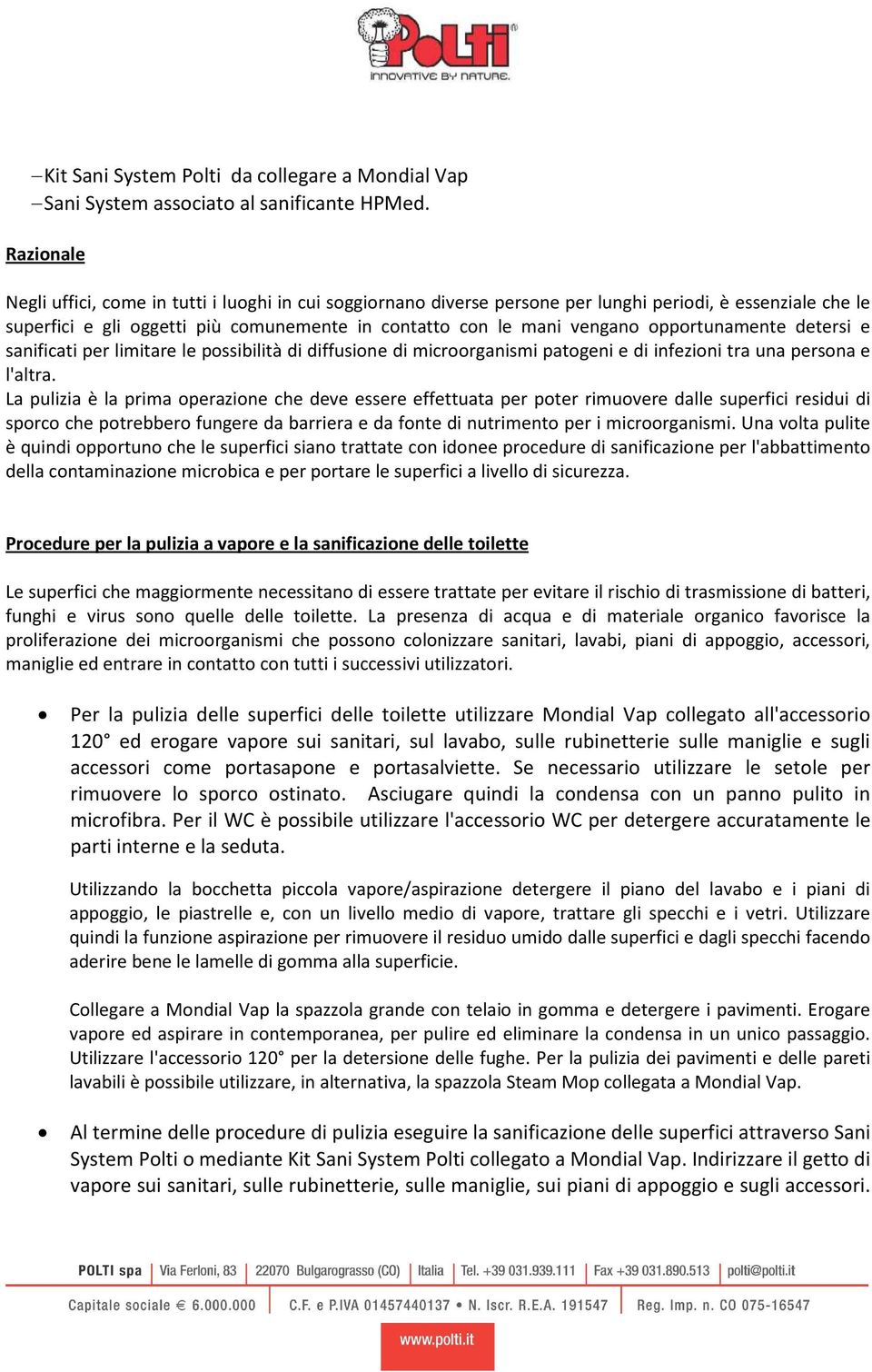 opportunamente detersi e sanificati per limitare le possibilità di diffusione di microorganismi patogeni e di infezioni tra una persona e l'altra.