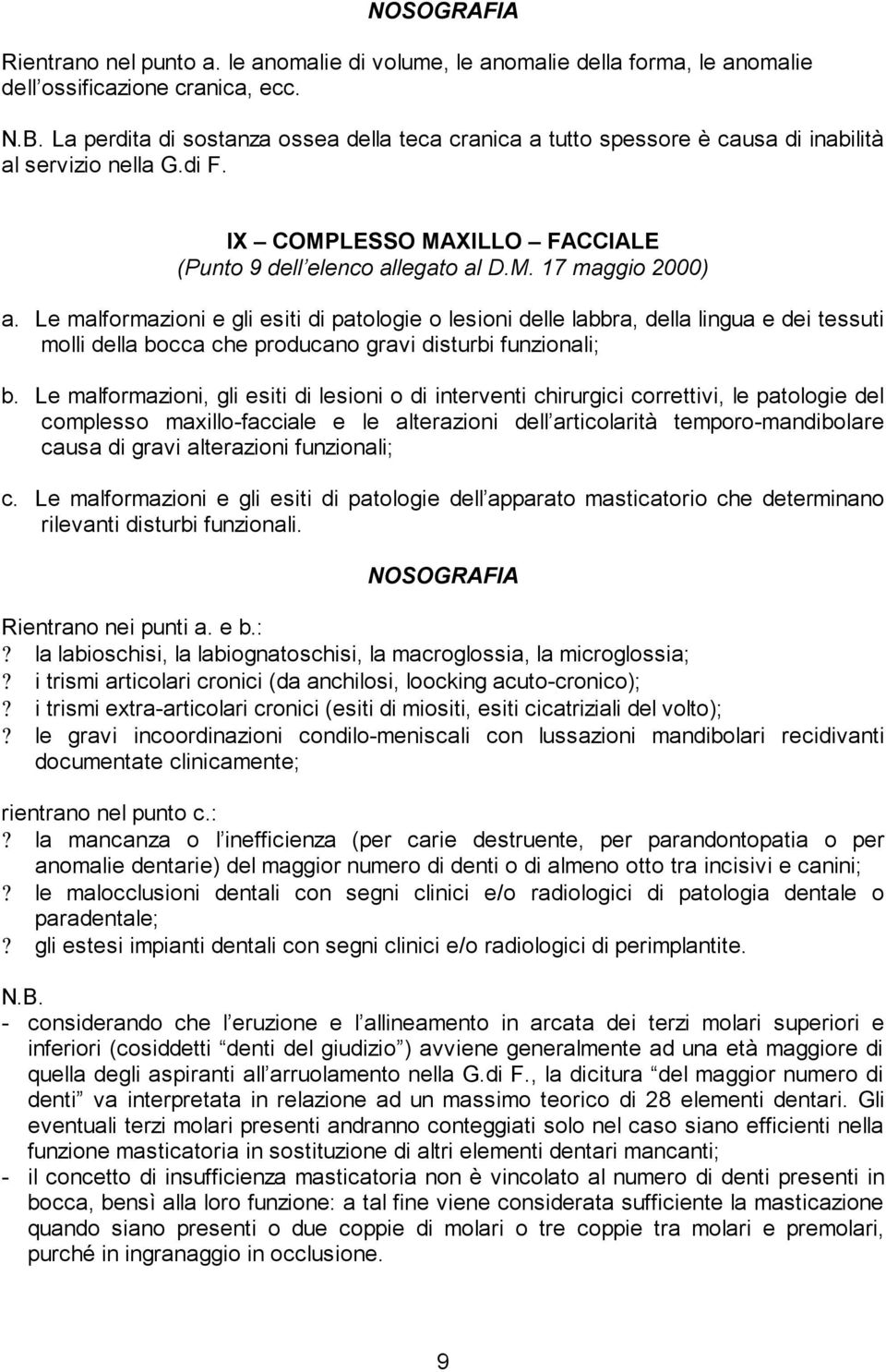 Le malformazioni e gli esiti di patologie o lesioni delle labbra, della lingua e dei tessuti molli della bocca che producano gravi disturbi funzionali; b.