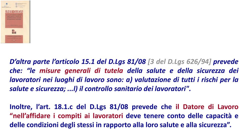 a) valutazione di tutti i rischi per la salute e sicurezza;...l) il controllo sanitario dei lavoratori". Inoltre, l art. 18