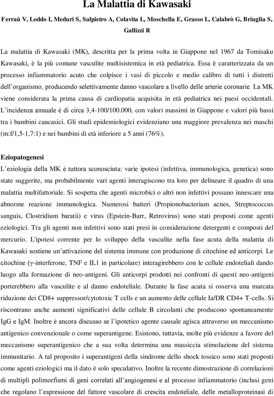 Essa è caratterizzata da un processo infiammatorio acuto che colpisce i vasi di piccolo e medio calibro di tutti i distretti dell organismo, producendo selettivamente danno vascolare a livello delle