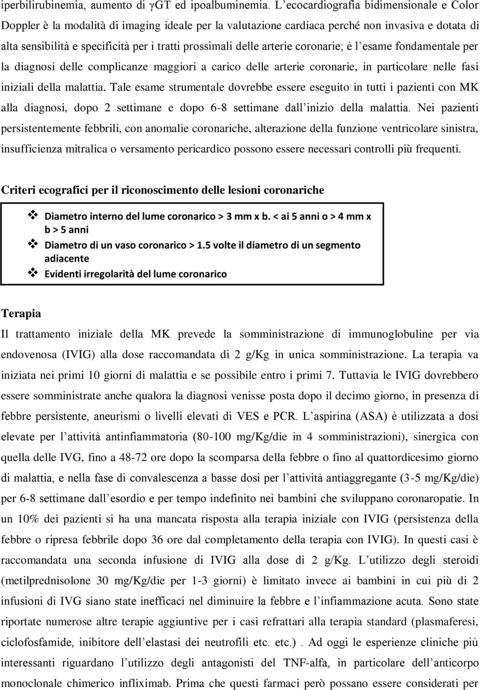 delle arterie coronarie; è l esame fondamentale per la diagnosi delle complicanze maggiori a carico delle arterie coronarie, in particolare nelle fasi iniziali della malattia.