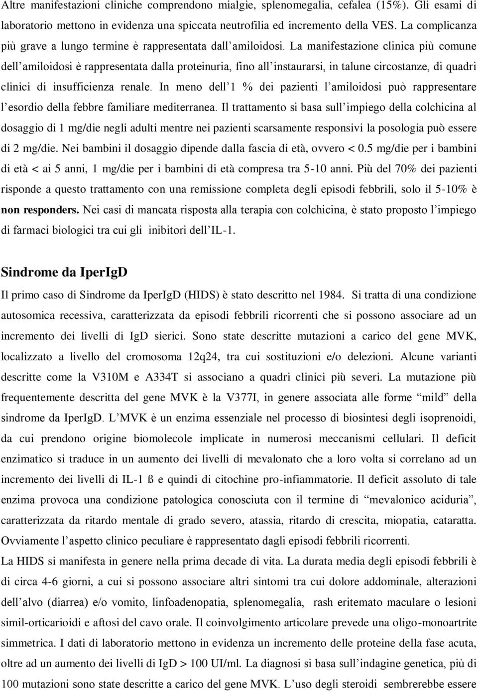 La manifestazione clinica più comune dell amiloidosi è rappresentata dalla proteinuria, fino all instaurarsi, in talune circostanze, di quadri clinici di insufficienza renale.