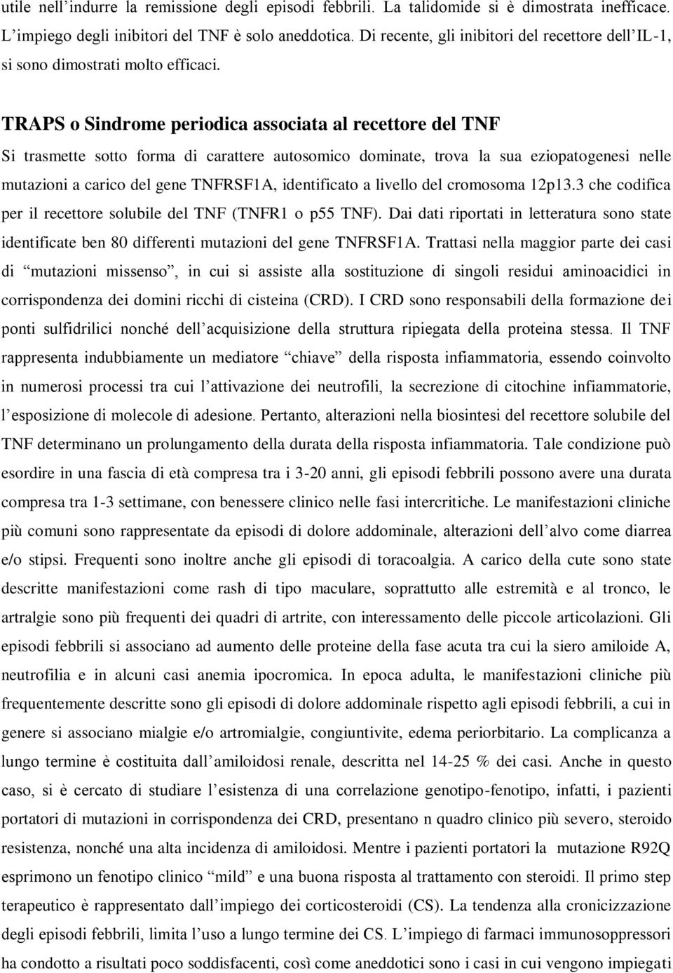 TRAPS o Sindrome periodica associata al recettore del TNF Si trasmette sotto forma di carattere autosomico dominate, trova la sua eziopatogenesi nelle mutazioni a carico del gene TNFRSF1A,