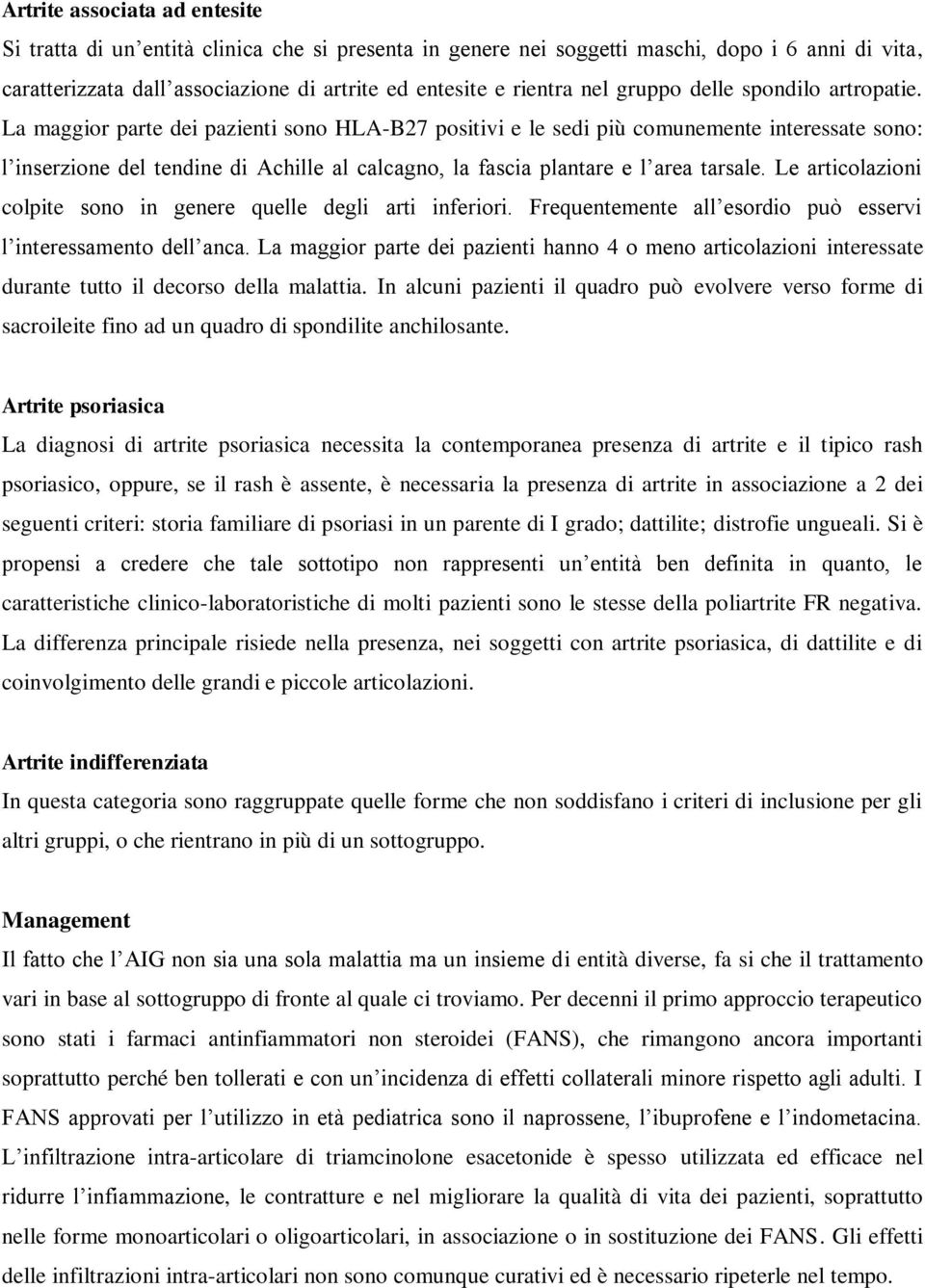 La maggior parte dei pazienti sono HLA-B27 positivi e le sedi più comunemente interessate sono: l inserzione del tendine di Achille al calcagno, la fascia plantare e l area tarsale.