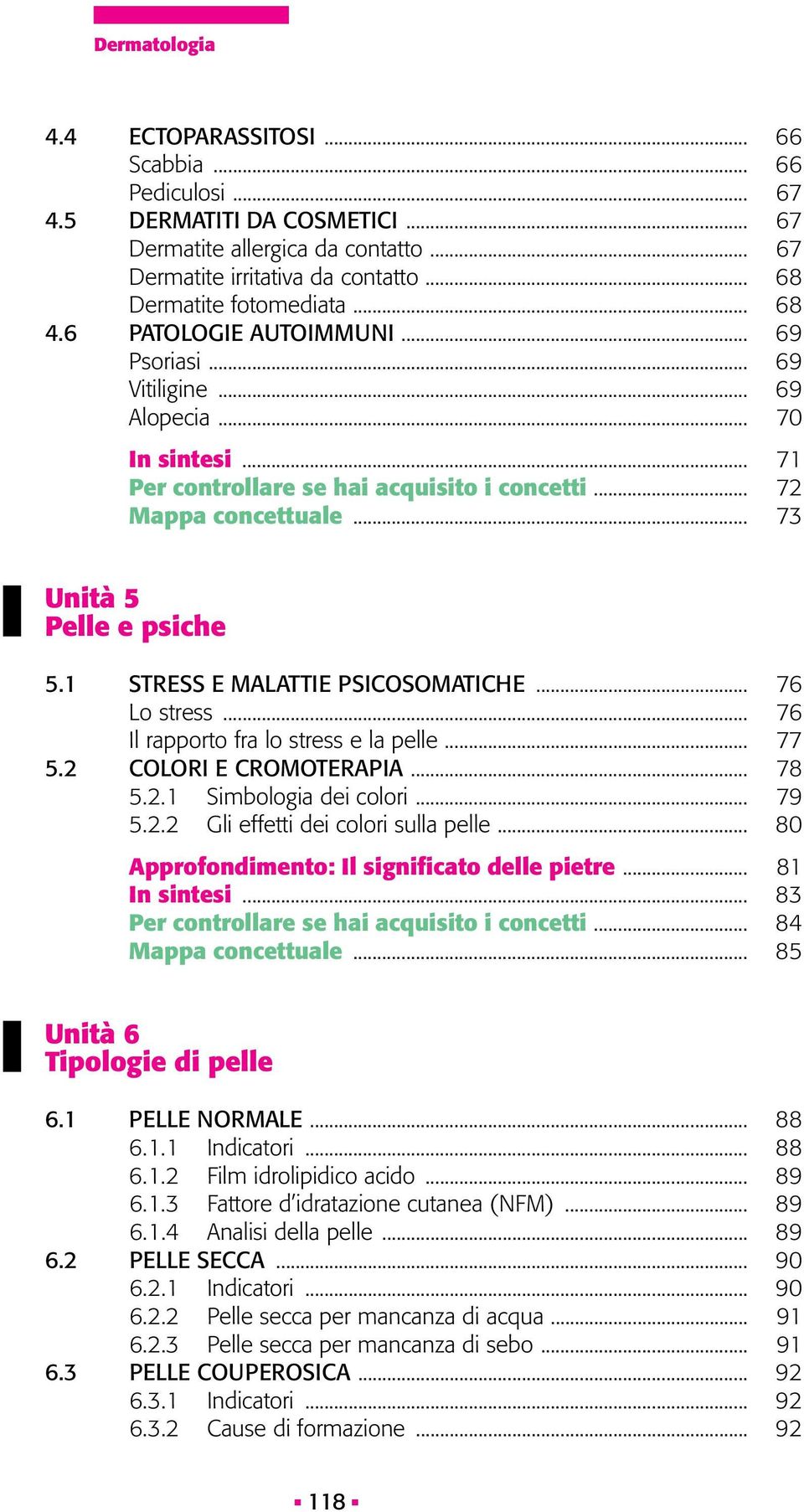 .. 73 Unità 5 Pelle e psiche 5.1 STRESS E MALATTIE PSICOSOMATICHE... 76... Lo.stress... 76... Il.rapporto.fra.lo.stress.e.la.pelle... 77 5.2 COLORI E CROMOTERAPIA... 78.. 5.2.1. Simbologia.dei.colori.