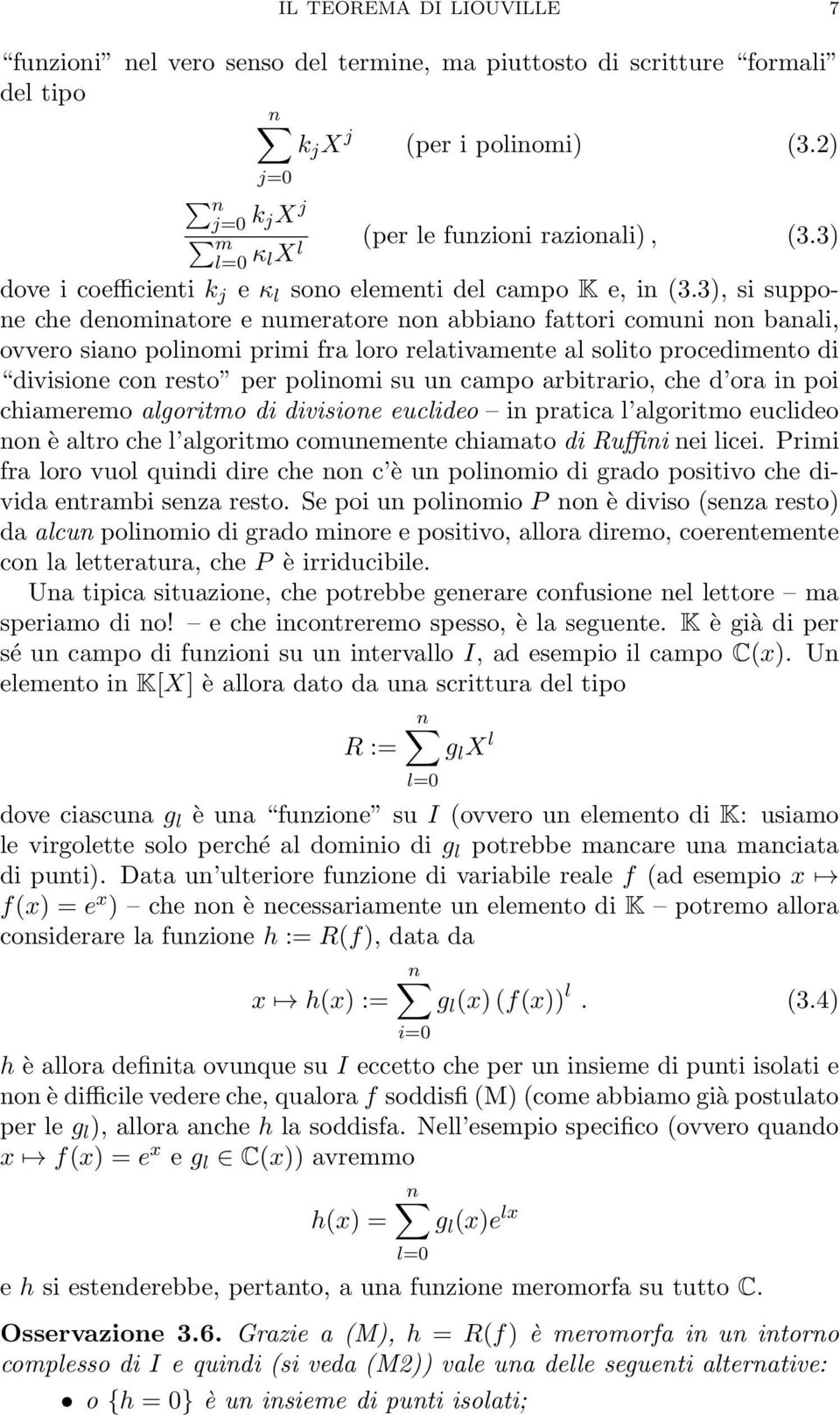 3), si suppone che denominatore e numeratore non abbiano fattori comuni non banali, ovvero siano polinomi primi fra loro relativamente al solito procedimento di divisione con resto per polinomi su un