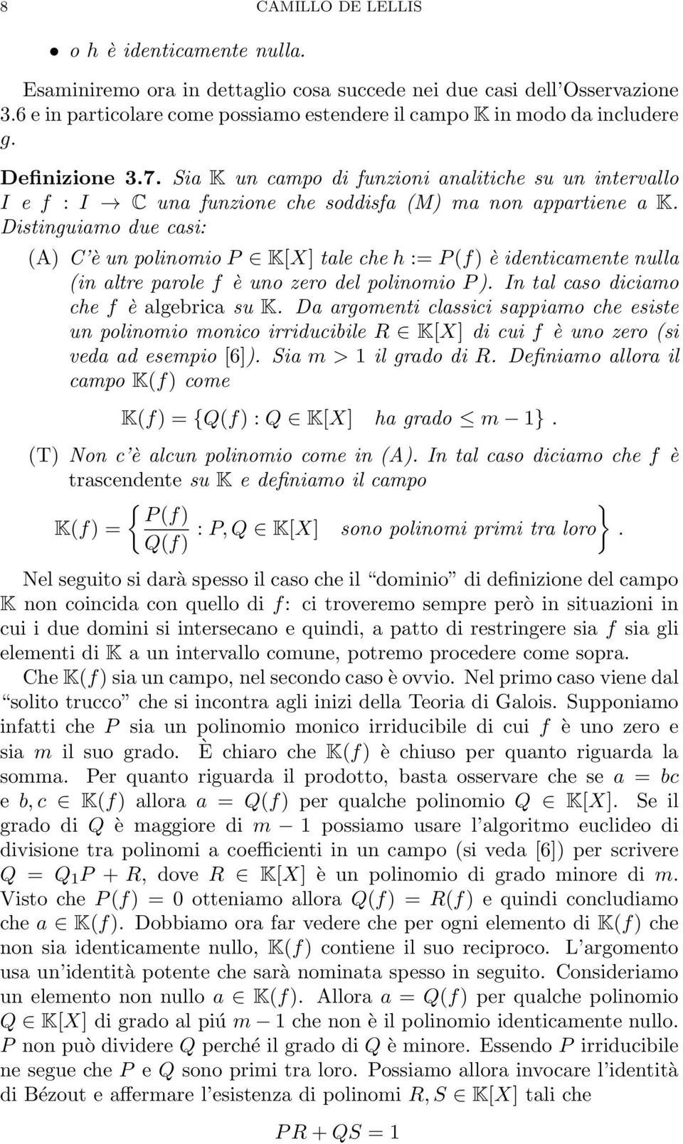 Distinguiamo due casi: (A) C è un polinomio P K[X] tale che h := P (f) è identicamente nulla (in altre parole f è uno zero del polinomio P ). In tal caso diciamo che f è algebrica su K.