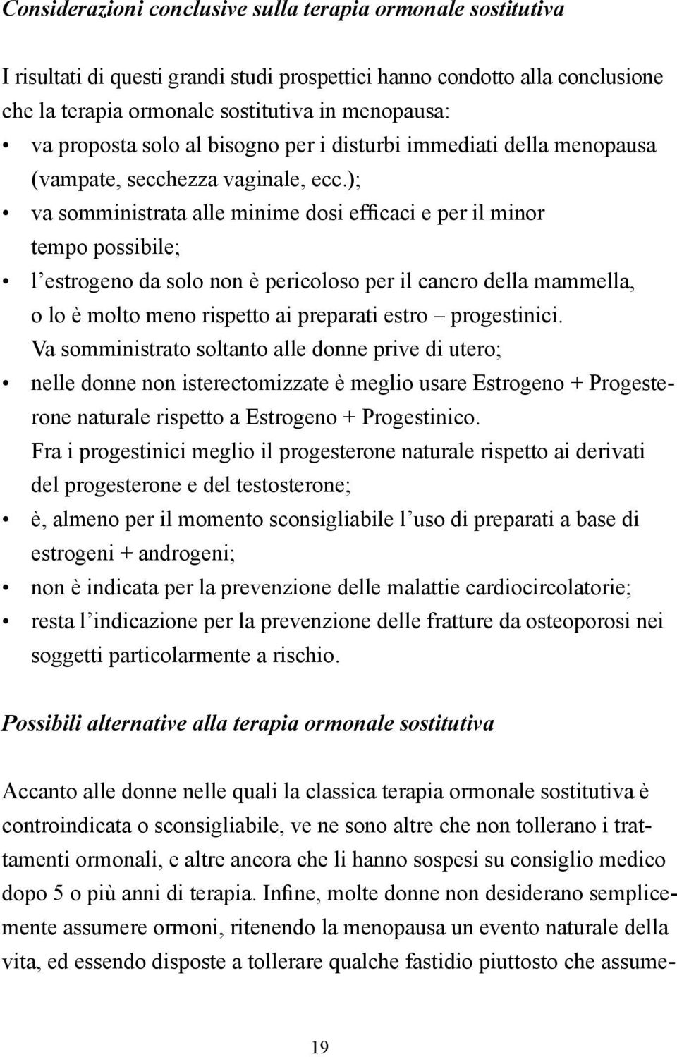 ); va somministrata alle minime dosi efficaci e per il minor tempo possibile; l estrogeno da solo non è pericoloso per il cancro della mammella, o lo è molto meno rispetto ai preparati estro