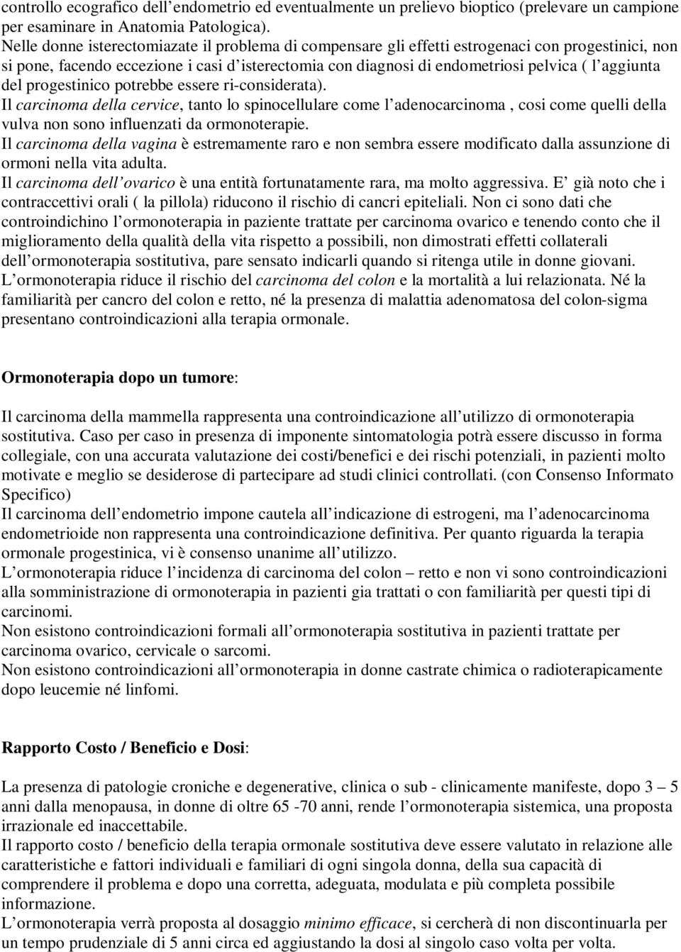 del progestinico potrebbe essere ri-considerata). Il carcinoma della cervice, tanto lo spinocellulare come l adenocarcinoma, cosi come quelli della vulva non sono influenzati da ormonoterapie.