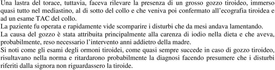 La causa del gozzo è stata attribuita principalmente alla carenza di iodio nella dieta e che aveva, probabilmente, reso necessario l intervento anni addietro della madre.