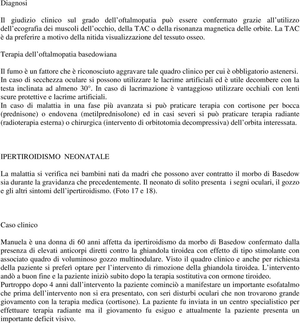 Terapia dell oftalmopatia basedowiana Il fumo è un fattore che è riconosciuto aggravare tale quadro clinico per cui è obbligatorio astenersi.