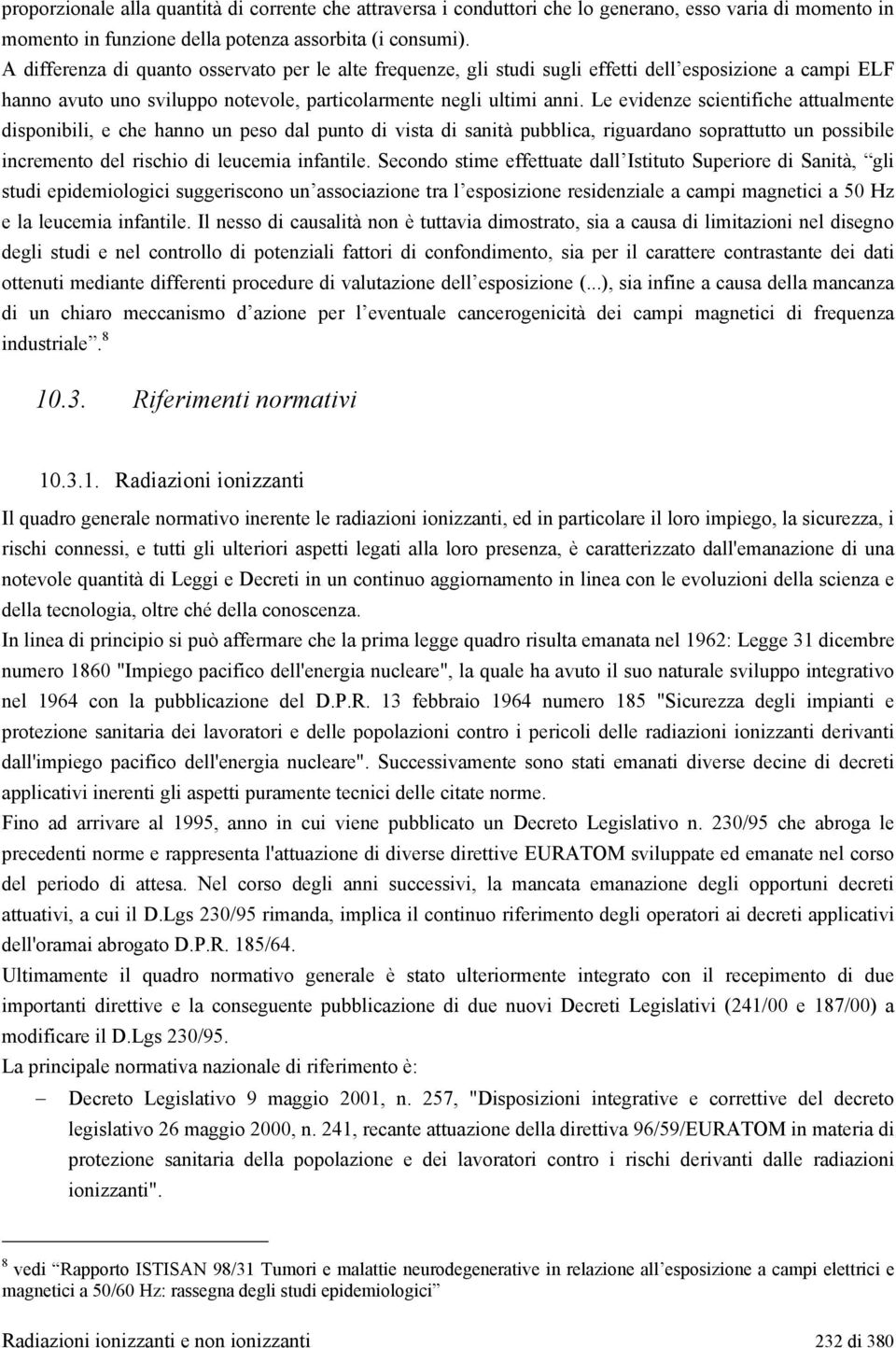 Le evidenze scientifiche attualmente disponibili, e che hanno un peso dal punto di vista di sanità pubblica, riguardano soprattutto un possibile incremento del rischio di leucemia infantile.