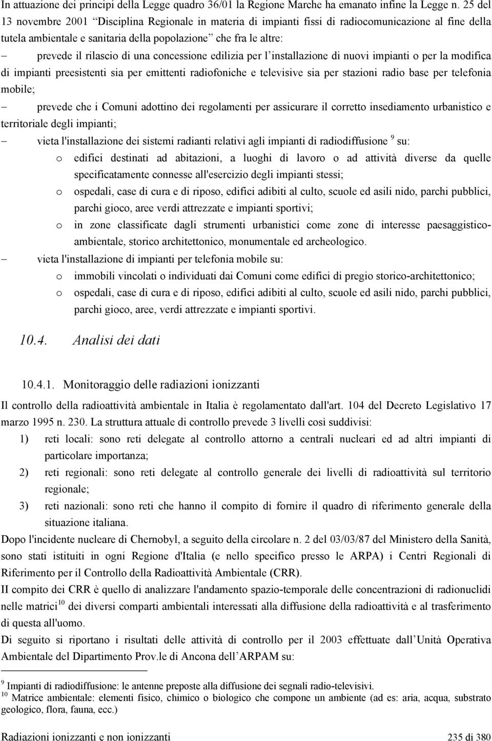 una concessione edilizia per l installazione di nuovi impianti o per la modifica di impianti preesistenti sia per emittenti radiofoniche e televisive sia per stazioni radio base per telefonia mobile;