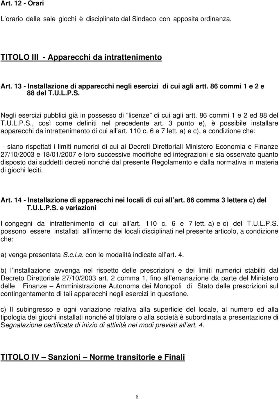 3 punto e), è possibile installare apparecchi da intrattenimento di cui all art. 110 c. 6 e 7 lett.