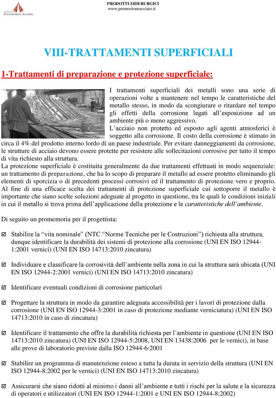 L acciaio non protetto ed esposto agli agenti atmosferici è soggetto alla corrosione. Il costo della corrosione è stimato in circa il 4% del prodotto interno lordo di un paese industriale.