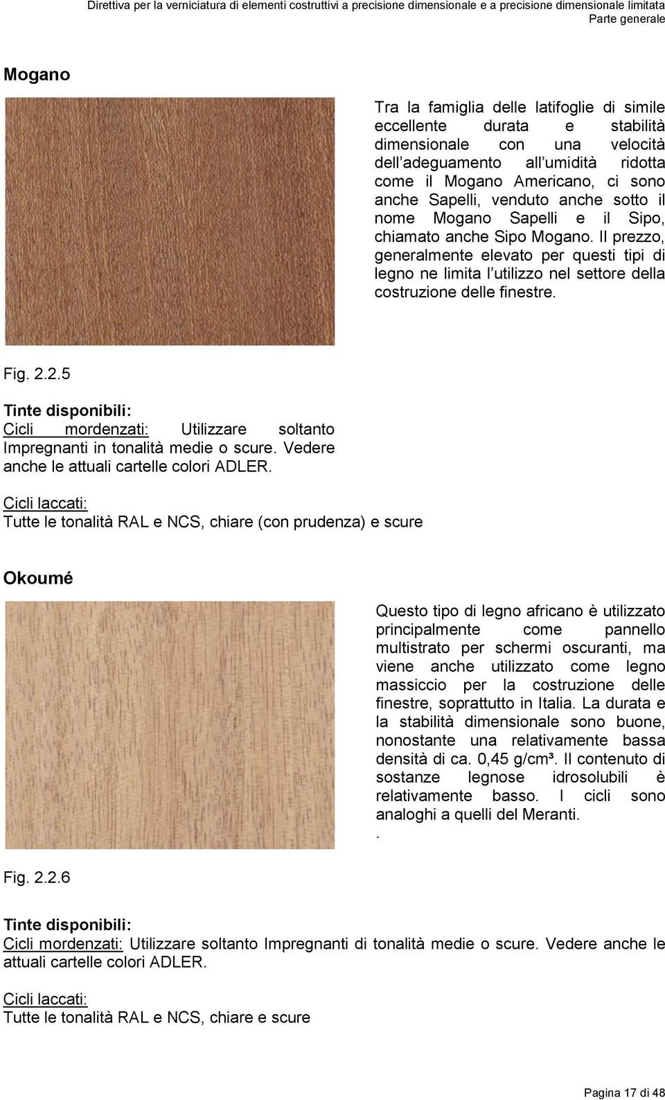 Il prezzo, generalmente elevato per questi tipi di legno ne limita l utilizzo nel settore della costruzione delle finestre. Fig. 2.