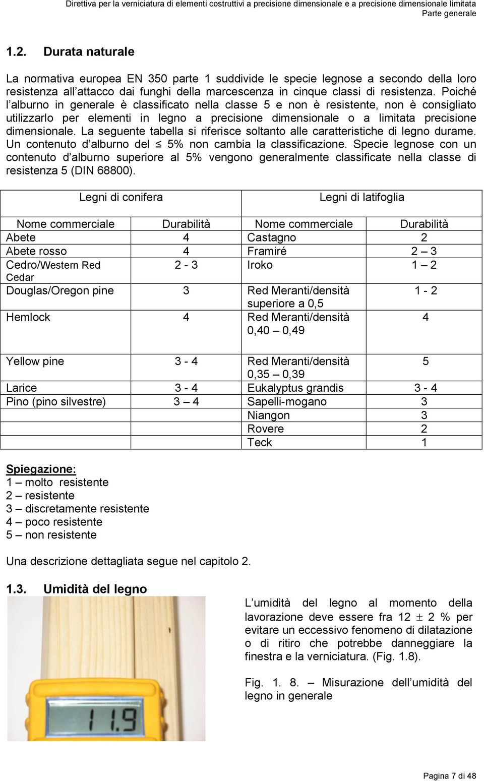 La seguente tabella si riferisce soltanto alle caratteristiche di legno durame. Un contenuto d alburno del 5% non cambia la classificazione.