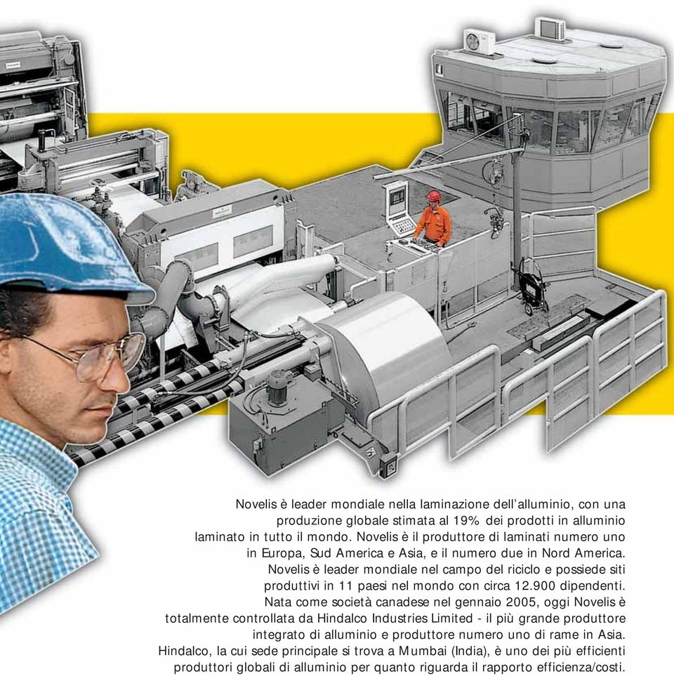 Novelis è leader mondiale nel campo del riciclo e possiede siti produttivi in 11 paesi nel mondo con circa 12.900 dipendenti.