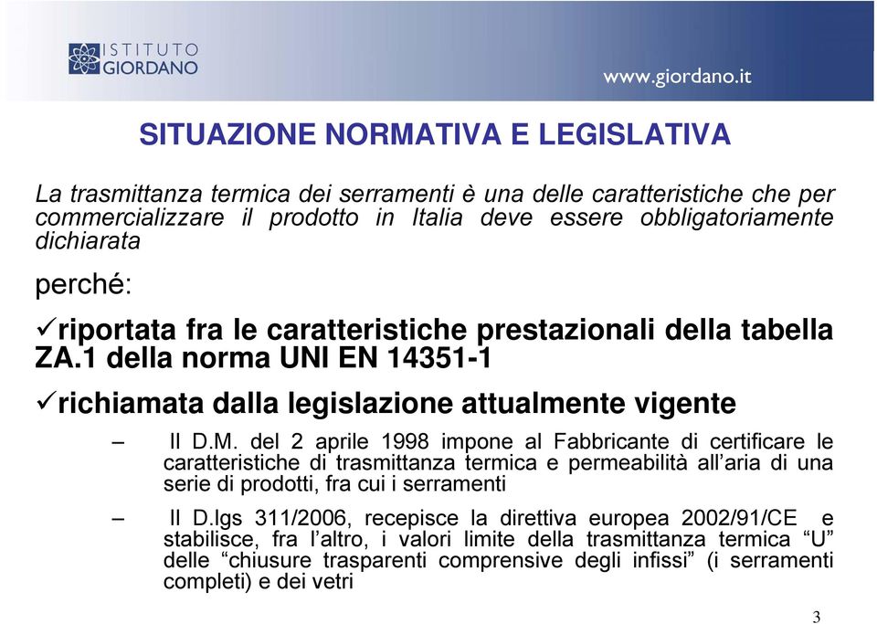 del 2 aprile 1998 impone al Fabbricante di certificare le caratteristiche di trasmittanza termica e permeabilità all aria di una serie di prodotti, fra cui i serramenti Il D.