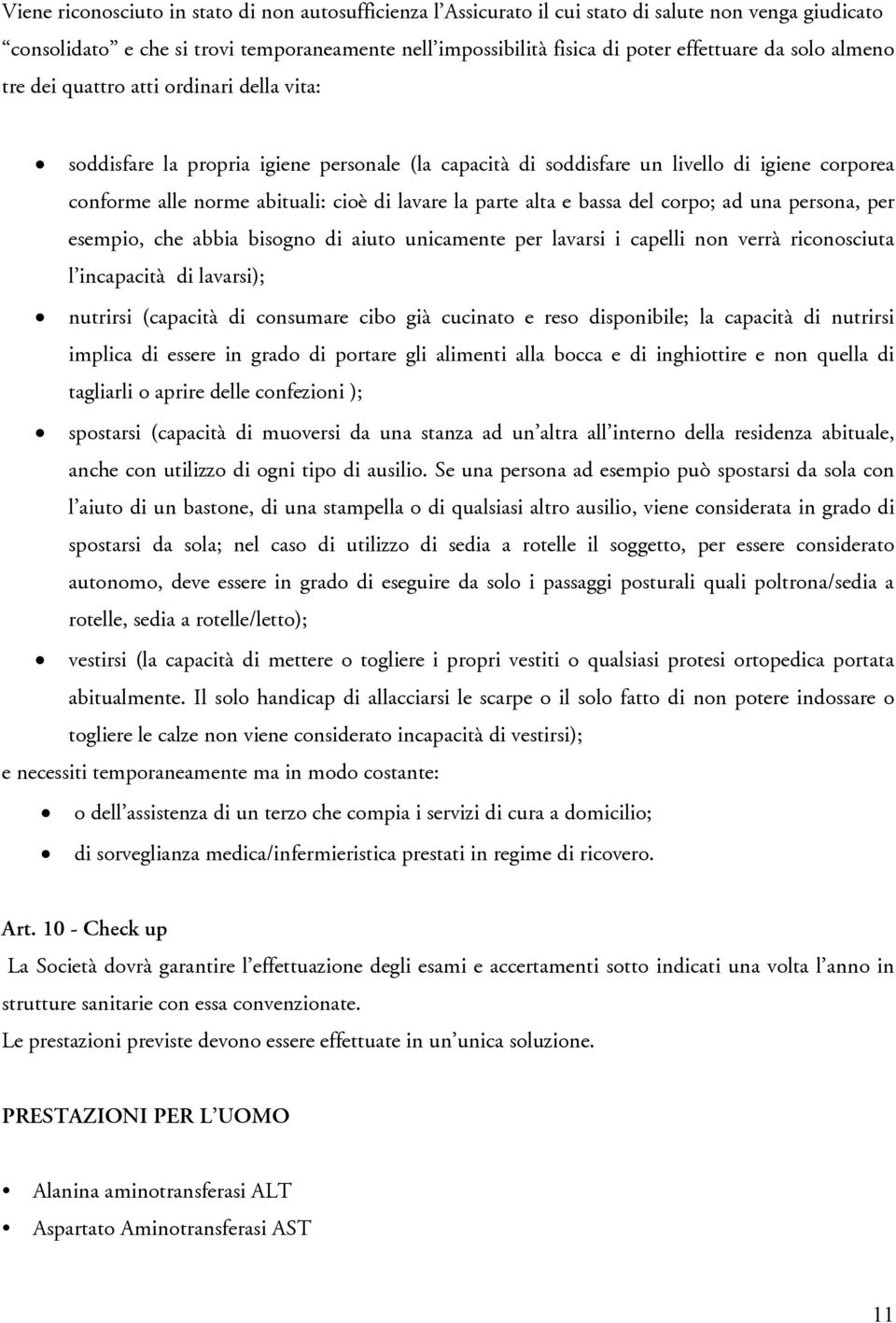 parte alta e bassa del corpo; ad una persona, per esempio, che abbia bisogno di aiuto unicamente per lavarsi i capelli non verrà riconosciuta l incapacità di lavarsi); nutrirsi (capacità di consumare