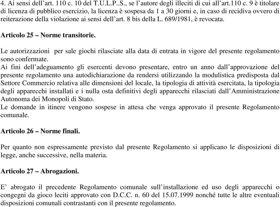 Ai fini dell adeguamento gli esercenti devono presentare, entro un anno dall approvazione del presente regolamento una autodichiarazione da rendersi utilizzando la modulistica predisposta dal Settore