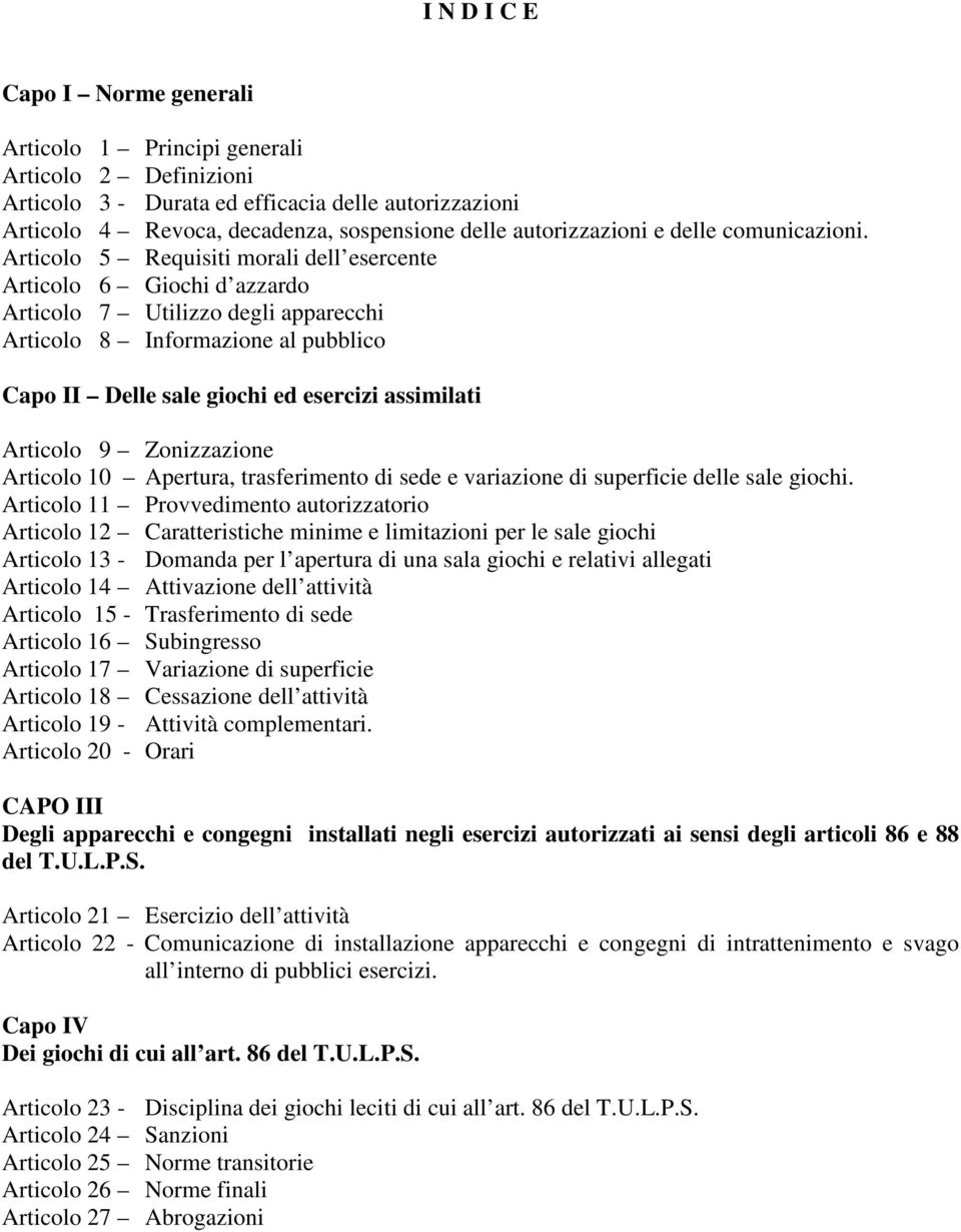 Articolo 5 Requisiti morali dell esercente Articolo 6 Giochi d azzardo Articolo 7 Utilizzo degli apparecchi Articolo 8 Informazione al pubblico Capo II Delle sale giochi ed esercizi assimilati