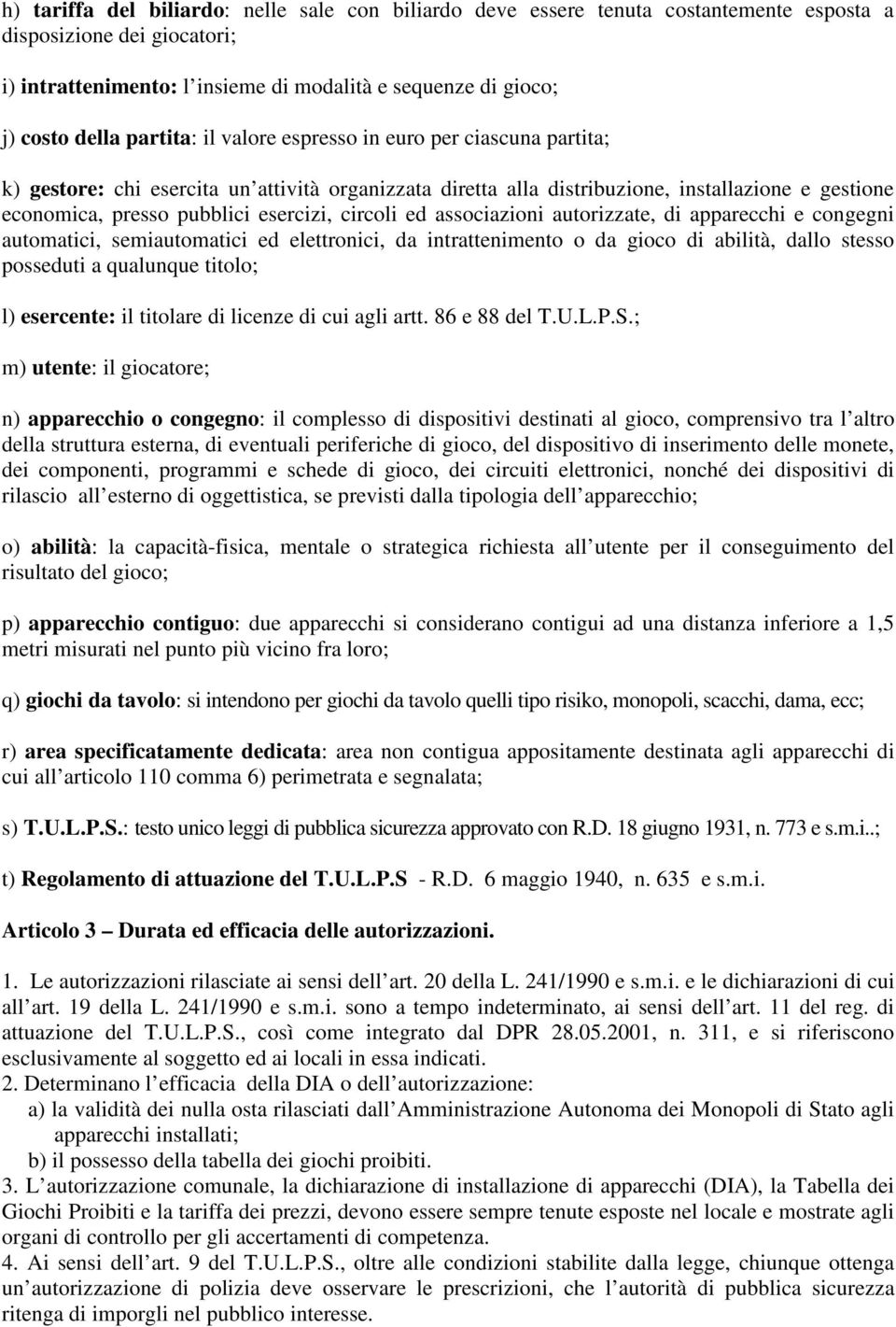 circoli ed associazioni autorizzate, di apparecchi e congegni automatici, semiautomatici ed elettronici, da intrattenimento o da gioco di abilità, dallo stesso posseduti a qualunque titolo; l)