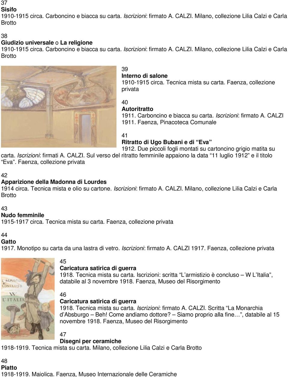 Faenza, collezione privata 40 Autoritratto 1911. Carboncino e biacca su carta. Iscrizioni: firmato A. CALZI 1911. Faenza, Pinacoteca Comunale 41 Ritratto di Ugo Bubani e di Eva 1912.