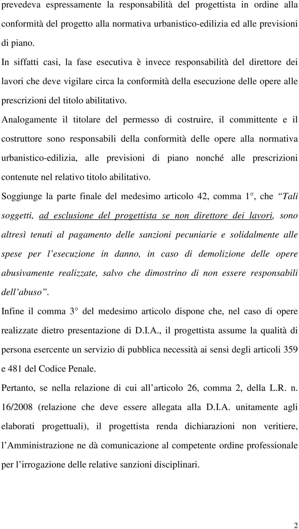 Analogamente il titolare del permesso di costruire, il committente e il costruttore sono responsabili della conformità delle opere alla normativa urbanistico-edilizia, alle previsioni di piano nonché