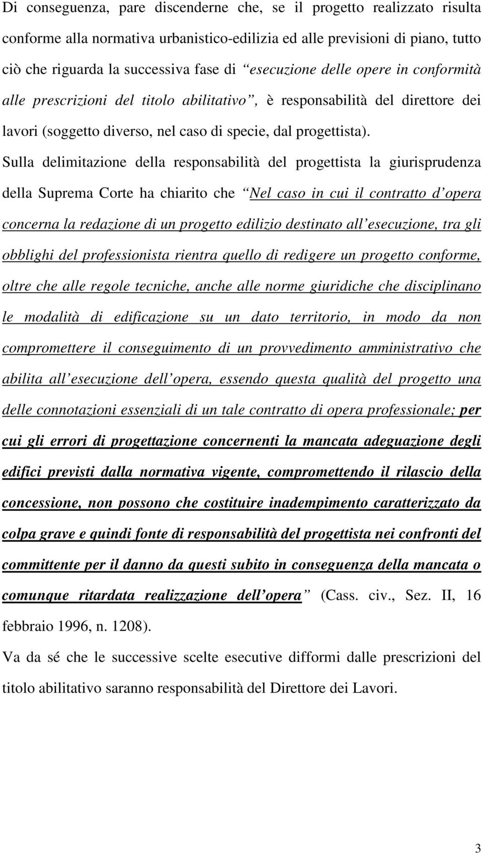 Sulla delimitazione della responsabilità del progettista la giurisprudenza della Suprema Corte ha chiarito che Nel caso in cui il contratto d opera concerna la redazione di un progetto edilizio