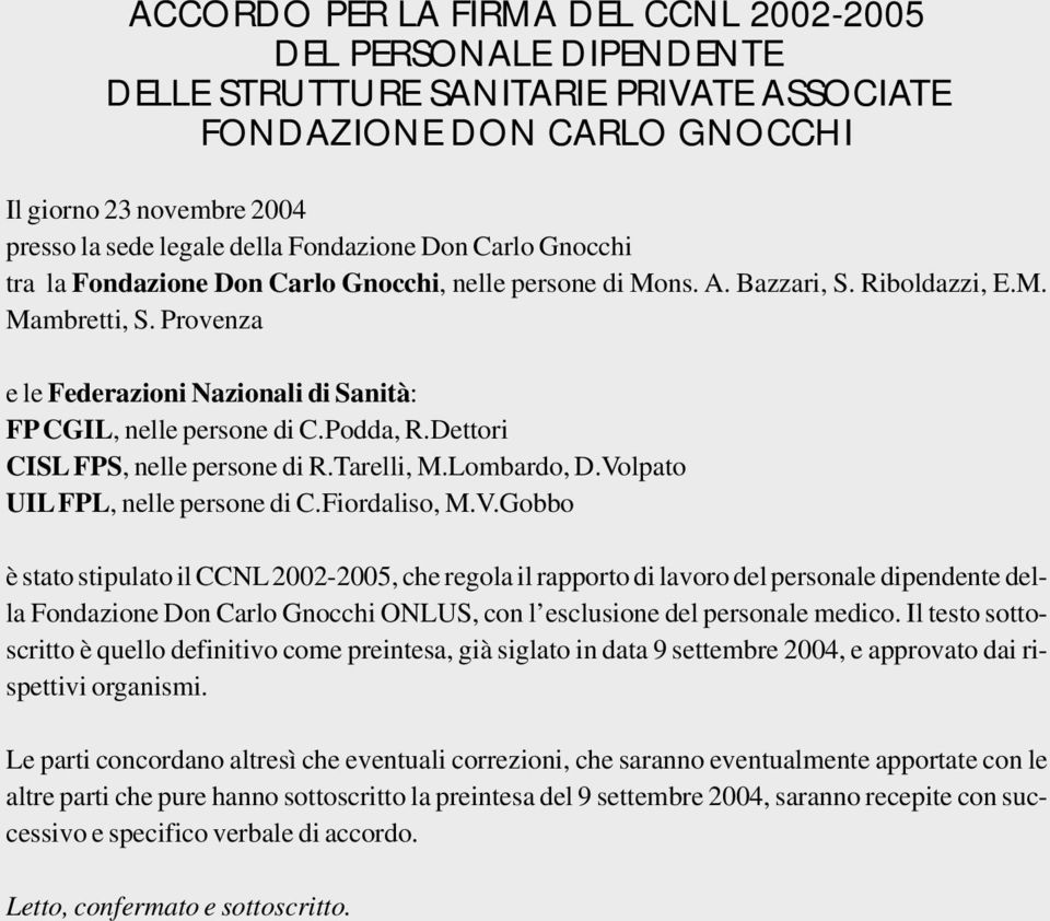 Provenza e le Federazioni Nazionali di Sanità: FP CGIL, nelle persone di C.Podda, R.Dettori CISL FPS, nelle persone di R.Tarelli, M.Lombardo, D.Vo