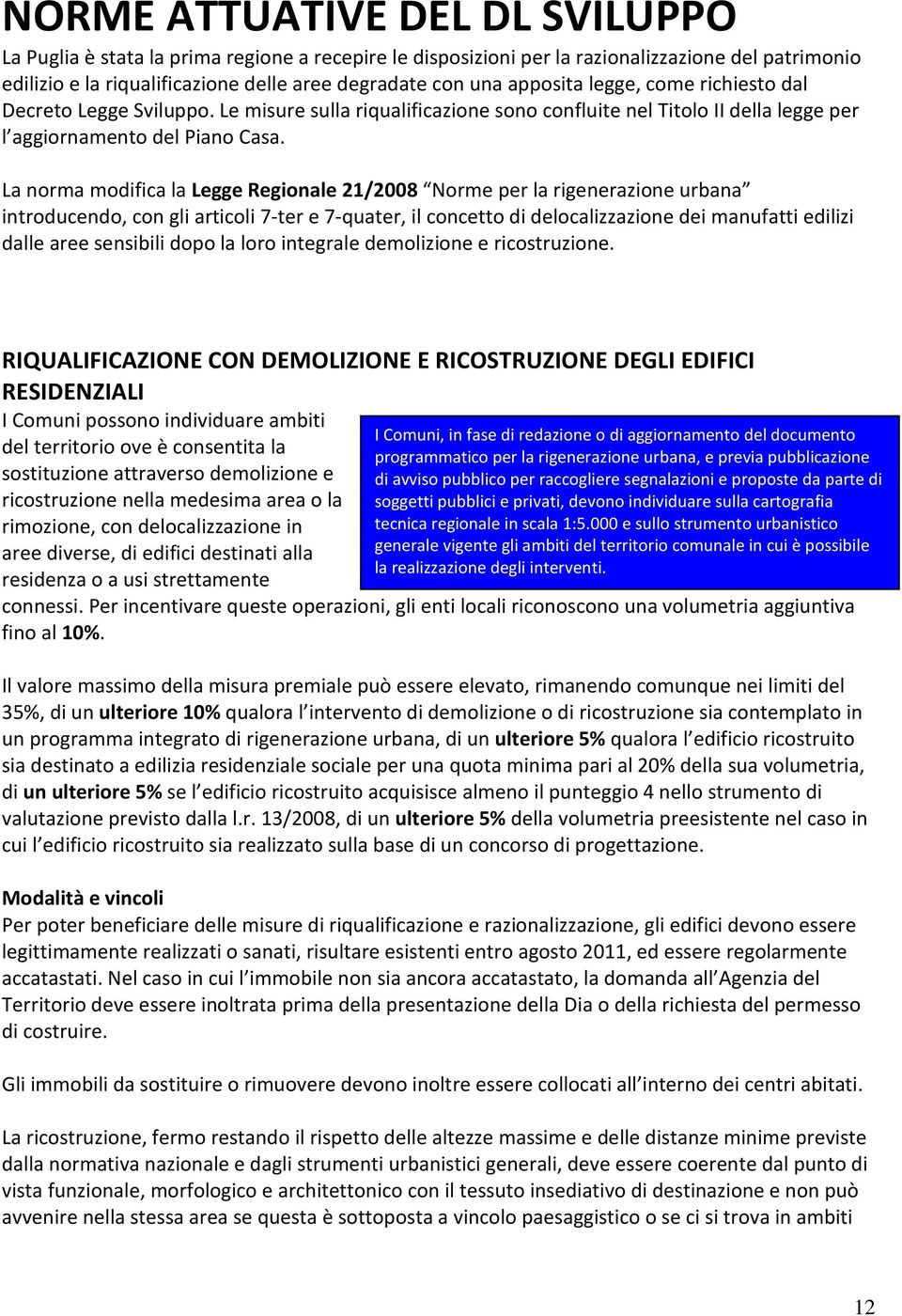 La norma modifica la Legge Regionale 21/2008 Norme per la rigenerazione urbana introducendo, con gli articoli 7-ter e 7-quater, il concetto di delocalizzazione dei manufatti edilizi dalle aree