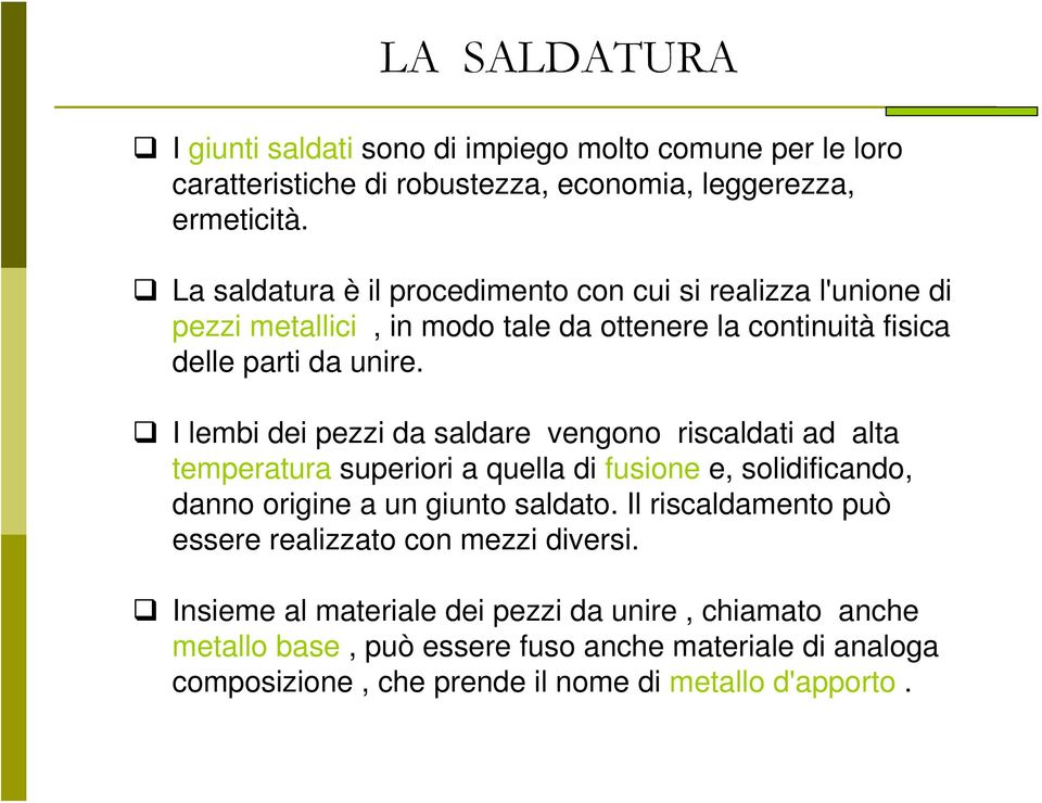 I lembi dei pezzi da saldare vengono riscaldati ad alta temperatura superiori a quella di fusione e, solidificando, danno origine a un giunto saldato.