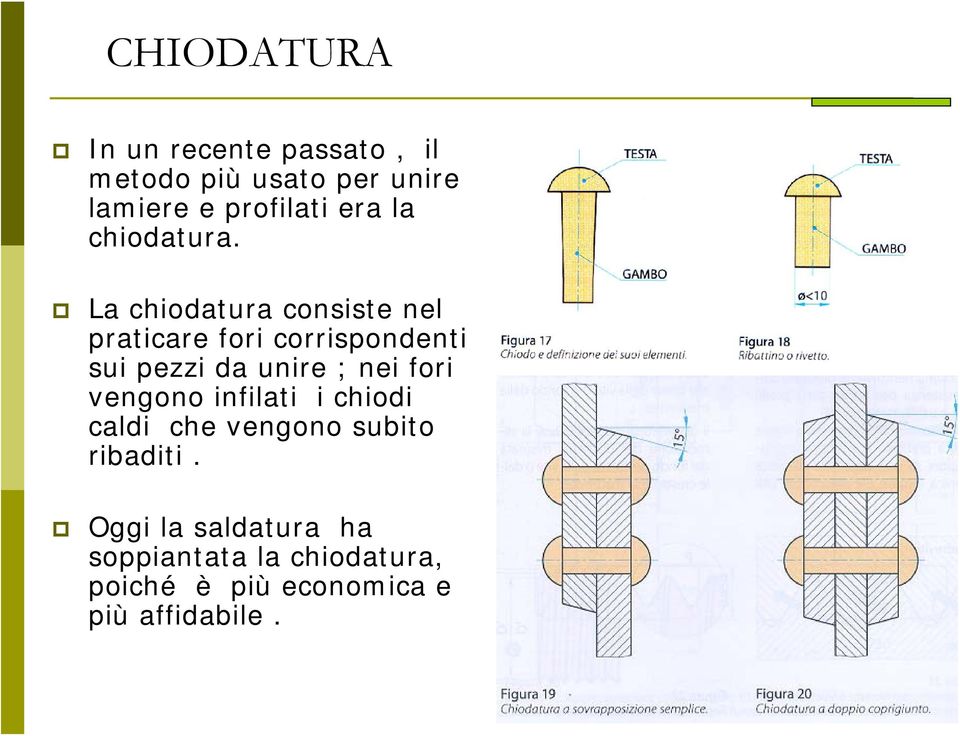 La chiodatura consiste nel praticare fori corrispondenti sui pezzi da unire ; nei