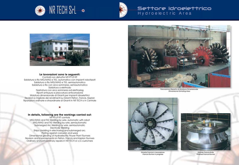 dimensionale di Giranti per Impianti Idroelettrici Revisioni e migliorie dei rendimenti su Giranti Pelton, Francis, Kaplan Riparazioni ordinarie e straordinarie di Giranti in NR TECH o in Centrale