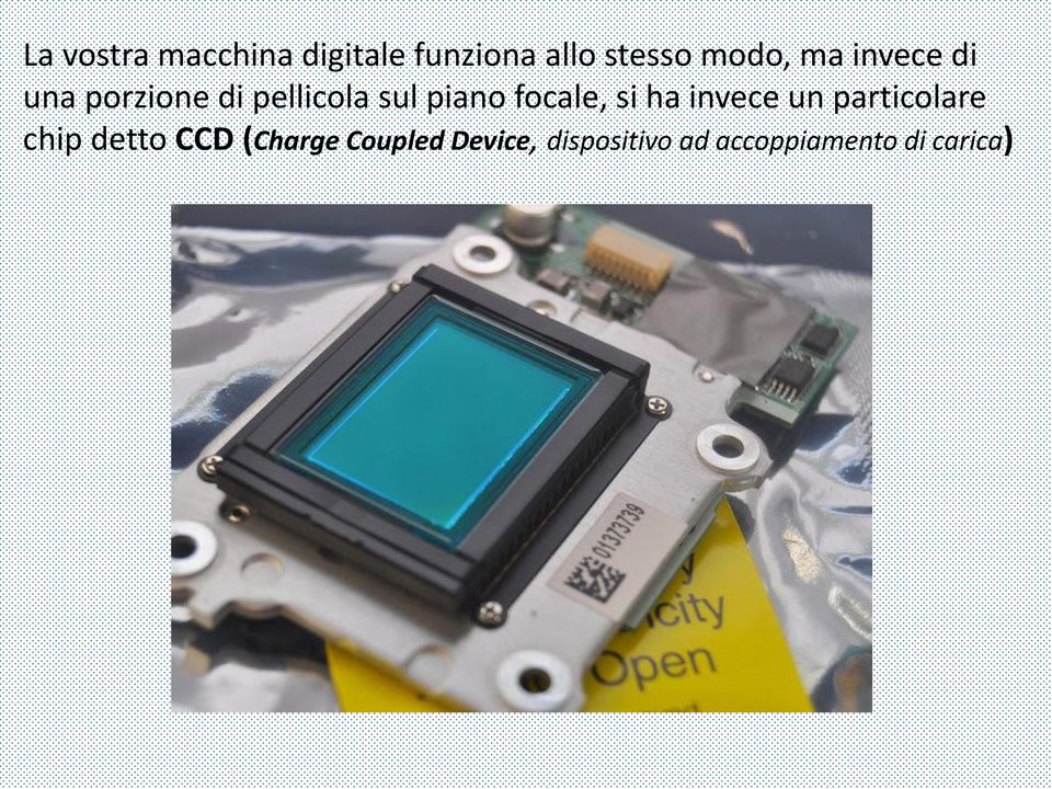 focale, si ha invece un particolare chip detto CCD