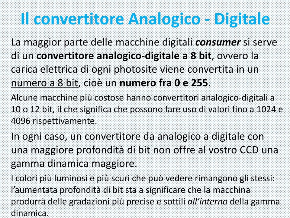 Alcune macchine più costose hanno convertitori analogico-digitali a 10 o 12 bit, il che significa che possono fare uso di valori fino a 1024 e 4096 rispettivamente.