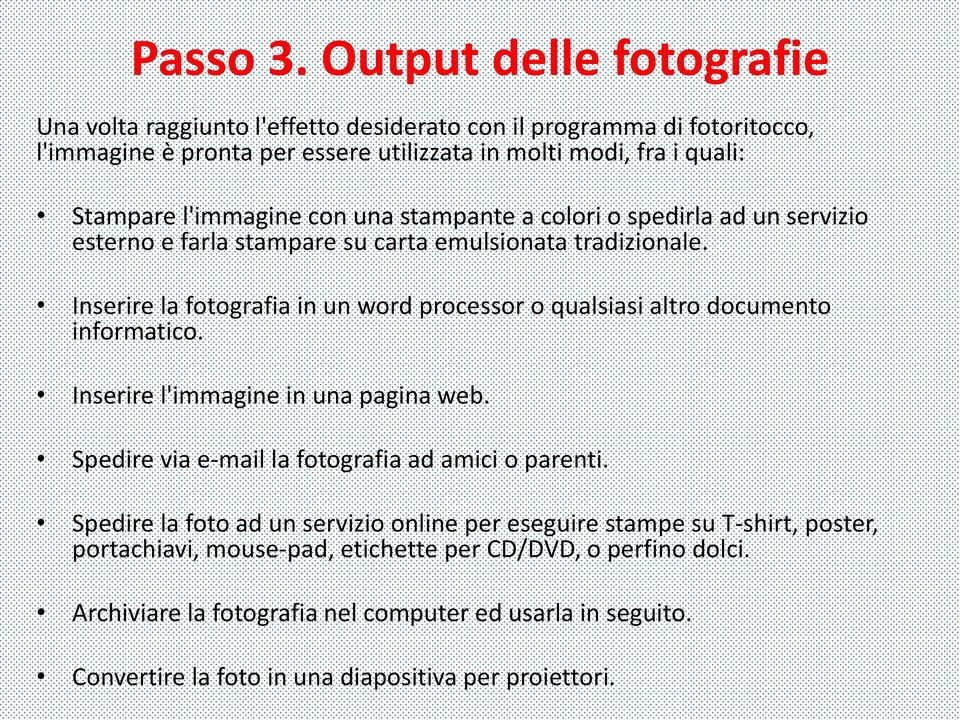 l'immagine con una stampante a colori o spedirla ad un servizio esterno e farla stampare su carta emulsionata tradizionale.