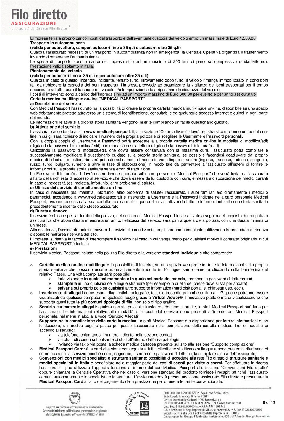 Le spese di trasporto sono a carico dell Impresa sino ad un massimo di 200 km. di percorso complessivo (andata/ritorno). Prestazione valida soltanto in Italia.